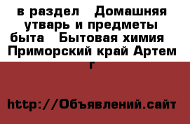  в раздел : Домашняя утварь и предметы быта » Бытовая химия . Приморский край,Артем г.